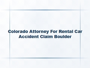Colorado Attorney Specializing in Rental Car Accident Claims