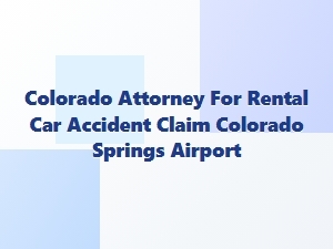 Colorado Attorney for Rental Car Accidents at Colorado Springs Airport