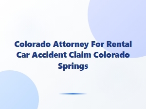 Colorado Springs Attorney for Rental Car Accident Claims
