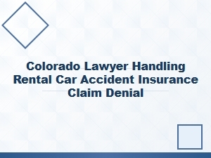Colorado Lawyer for Rental Car Accident Claim Denials