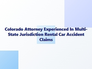 Colorado Attorney for Out-of-State Rental Car Accidents