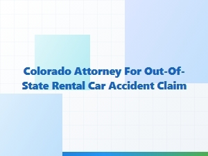 Colorado Attorney for Out-of-State Rental Car Accidents