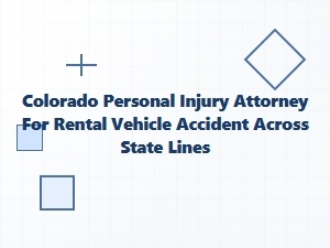 Colorado Personal Injury Attorney for Out-of-State Rental Accidents