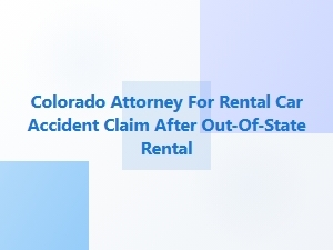 Colorado Attorney for Out-of-State Rental Car Accidents