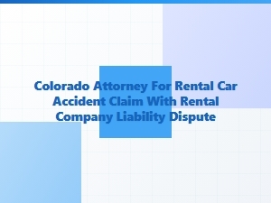 Colorado Attorney for Rental Car Accident Claims