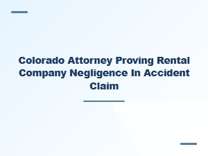 Colorado Attorney Proves Rental Company Negligence in Accident Claim