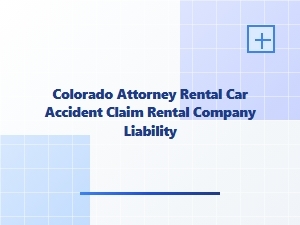 Colorado Attorney: Rental Company Liability in Car Accident Claims