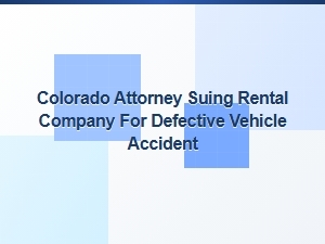 Colorado Attorney Sues Rental Company Over Defective Vehicle
