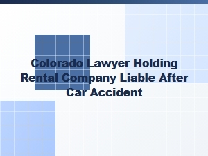 Colorado Lawyer Holds Rental Company Liable After Crash